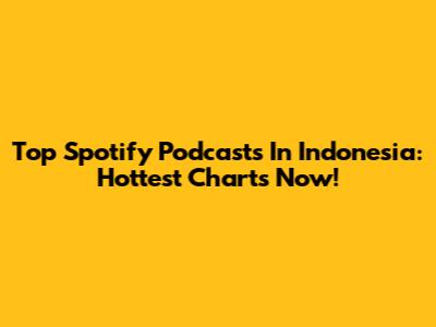 Top Spotify Podcasts In Indonesia: Hottest Charts Now!