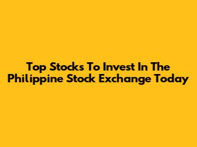 Top Stocks To Invest In The Philippine Stock Exchange Today