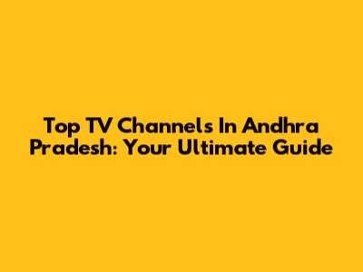 Top TV Channels In Andhra Pradesh: Your Ultimate Guide