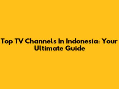 Top TV Channels In Indonesia: Your Ultimate Guide