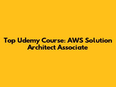 Top Udemy Course: AWS Solution Architect Associate