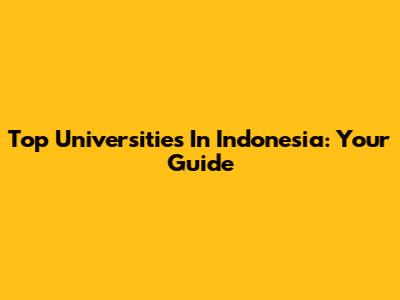 Top Universities In Indonesia: Your Guide