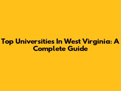 Top Universities In West Virginia: A Complete Guide