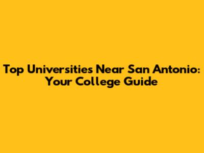 Top Universities Near San Antonio: Your College Guide