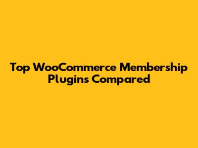 Top WooCommerce Membership Plugins Compared