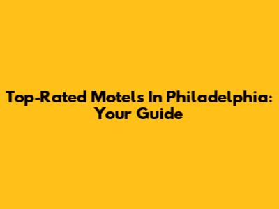 Top-Rated Motels In Philadelphia: Your Guide