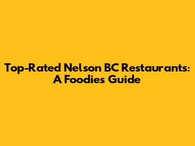 Top-Rated Nelson BC Restaurants: A Foodie's Guide