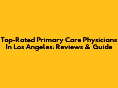 Top-Rated Primary Care Physicians In Los Angeles: Reviews & Guide