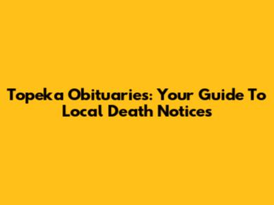 Topeka Obituaries: Your Guide To Local Death Notices