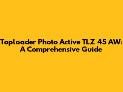 Toploader Photo Active TLZ 45 AW: A Comprehensive Guide