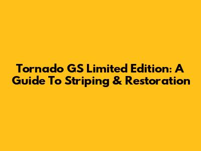 Tornado GS Limited Edition: A Guide To Striping & Restoration