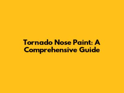 Tornado Nose Paint: A Comprehensive Guide