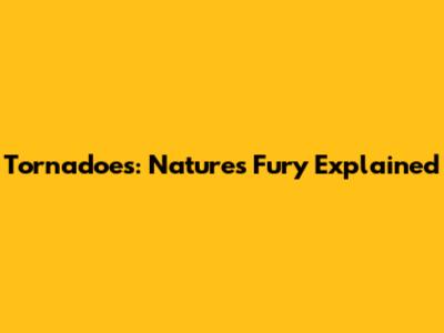 Tornadoes: Nature's Fury Explained