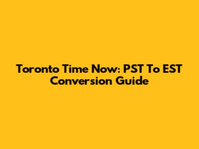 Toronto Time Now: PST To EST Conversion Guide
