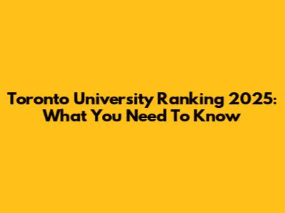 Toronto University Ranking 2025: What You Need To Know