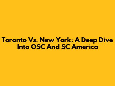Toronto Vs. New York: A Deep Dive Into OSC And SC America