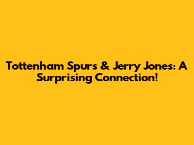 Tottenham Spurs & Jerry Jones: A Surprising Connection!