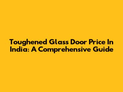Toughened Glass Door Price In India: A Comprehensive Guide