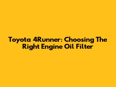 Toyota 4Runner: Choosing The Right Engine Oil Filter