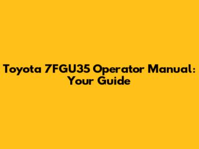 Toyota 7FGU35 Operator Manual: Your Guide
