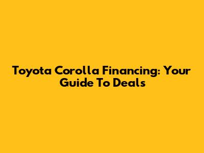 Toyota Corolla Financing: Your Guide To Deals