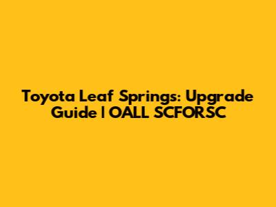 Toyota Leaf Springs: Upgrade Guide | OALL SCFORSC