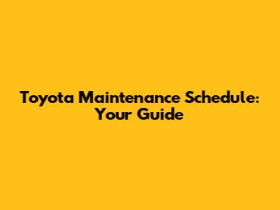 Toyota Maintenance Schedule: Your Guide