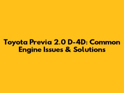 Toyota Previa 2.0 D-4D: Common Engine Issues & Solutions