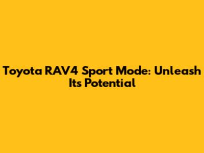Toyota RAV4 Sport Mode: Unleash Its Potential