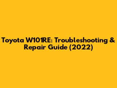 Toyota W101RE: Troubleshooting & Repair Guide (2022)