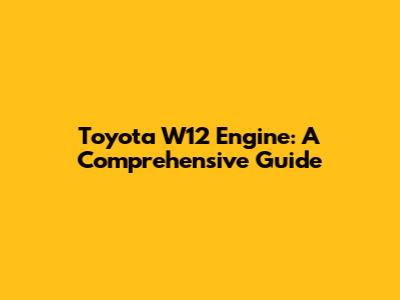 Toyota W12 Engine: A Comprehensive Guide