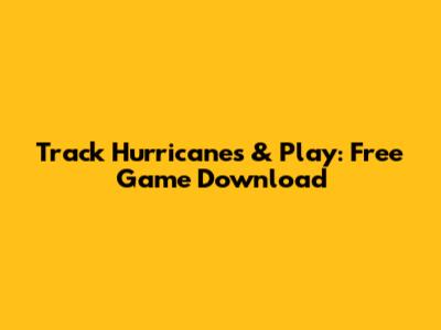 Track Hurricanes & Play: Free Game Download