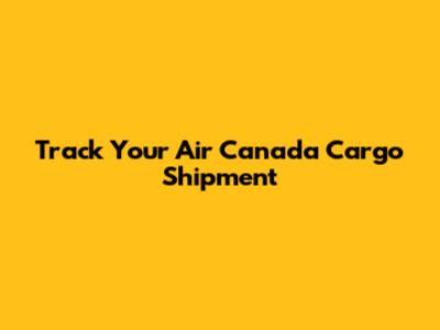 Track Your Air Canada Cargo Shipment