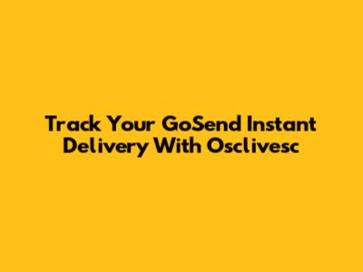 Track Your GoSend Instant Delivery With Osclivesc