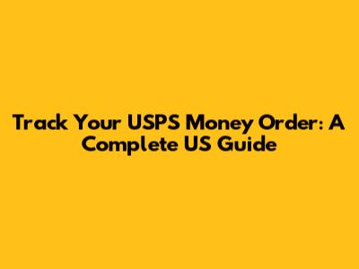 Track Your USPS Money Order: A Complete US Guide