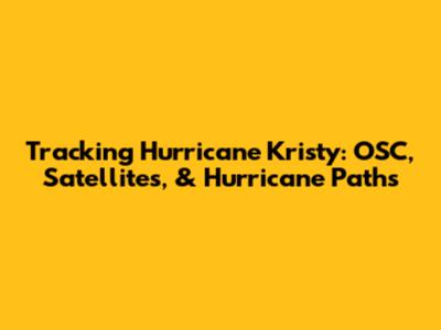 Tracking Hurricane Kristy: OSC, Satellites, & Hurricane Paths