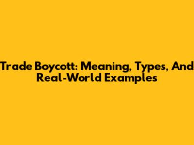 Trade Boycott: Meaning, Types, And Real-World Examples