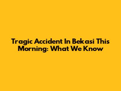 Tragic Accident In Bekasi This Morning: What We Know