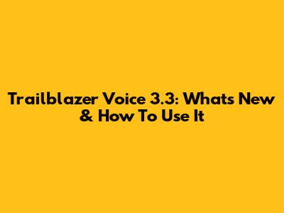 Trailblazer Voice 3.3: What's New & How To Use It