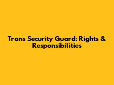Trans Security Guard: Rights & Responsibilities