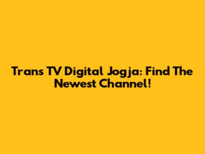 Trans TV Digital Jogja: Find The Newest Channel!