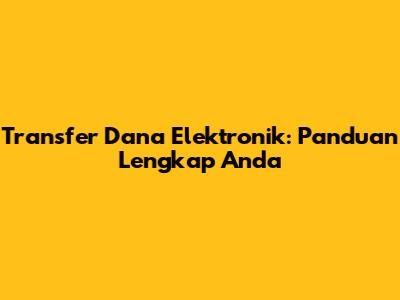 Transfer Dana Elektronik: Panduan Lengkap Anda