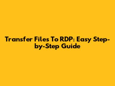 Transfer Files To RDP: Easy Step-by-Step Guide