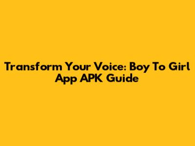Transform Your Voice: Boy To Girl App APK Guide