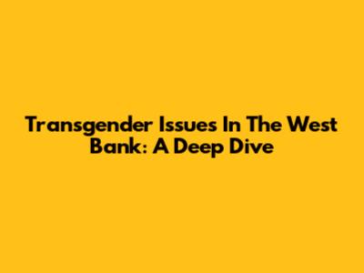 Transgender Issues In The West Bank: A Deep Dive