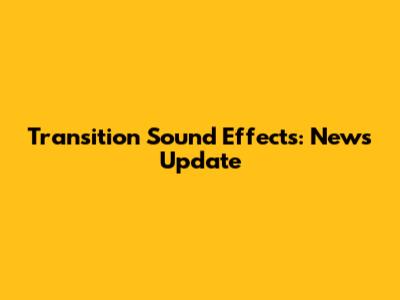 Transition Sound Effects: News Update