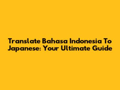 Translate Bahasa Indonesia To Japanese: Your Ultimate Guide