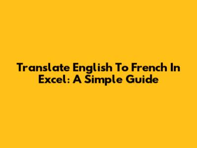 Translate English To French In Excel: A Simple Guide