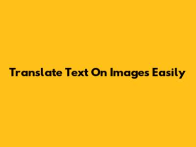 Translate Text On Images Easily