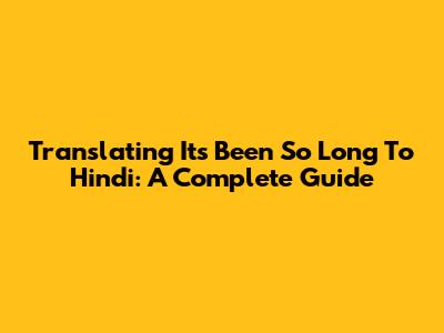 Translating 'It's Been So Long' To Hindi: A Complete Guide
